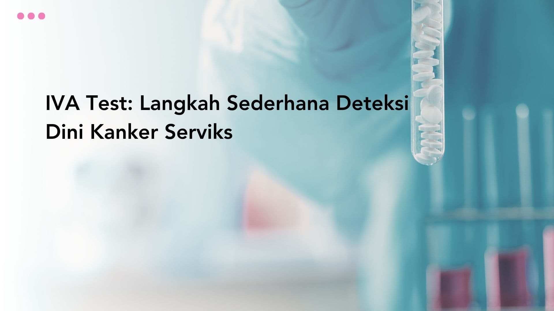 IVA Test: Langkah Sederhana Deteksi Dini Kanker Serviks