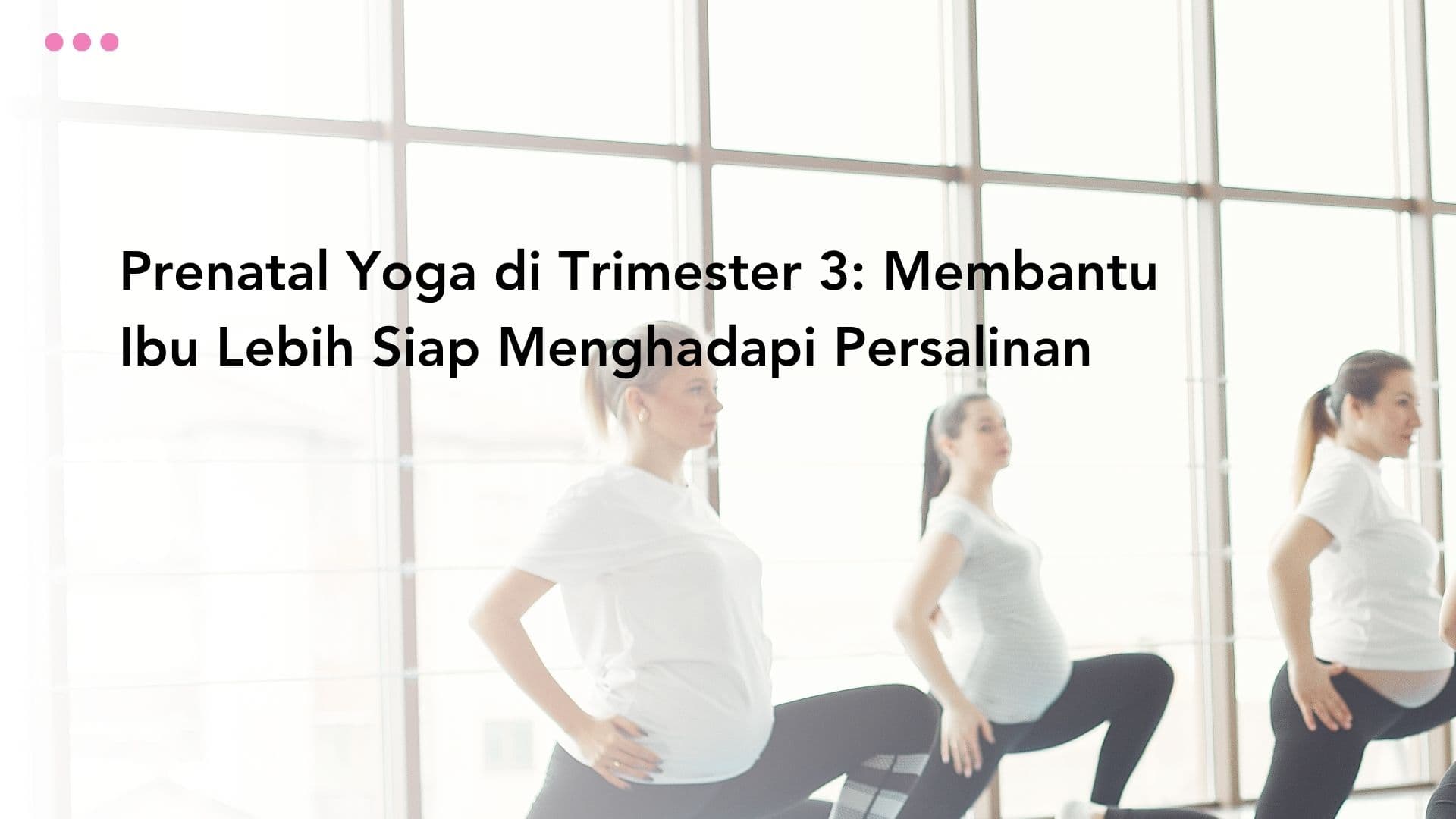 Prenatal Yoga di Trimester 3: Membantu Ibu Lebih Siap Menghadapi Persalinan
